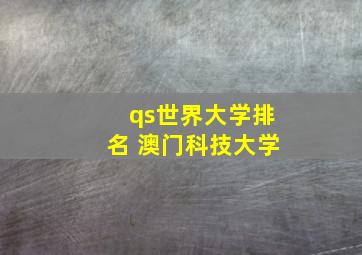 qs世界大学排名 澳门科技大学